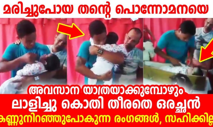 കണ്ടു നിന്നവരുടെ എല്ലാം ചങ്ക് തകർന്നു പോകുന്ന കാഴ്ച. മരിച്ചുപോയ കുഞ്ഞിനെ താലോലിച്ച് കൊതി തീരാതെ അച്ഛൻ.